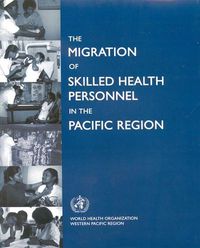 Cover image for The Migration of Skilled Health Personnel in the Pacific Region: A Summary Report