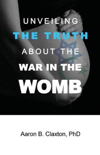 Cover image for Unveiling the Truth about the War in the Womb