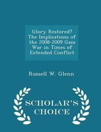 Cover image for Glory Restored? the Implications of the 2008-2009 Gaza War in Times of Extended Conflict - Scholar's Choice Edition