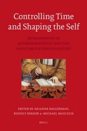 Controlling Time and Shaping the Self: Developments in Auto biographical Writing since the Sixteenth Century