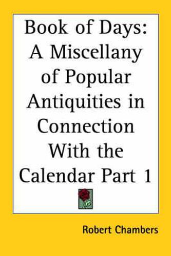 Book of Days: A Miscellany of Popular Antiquities in Connection with the Calendar