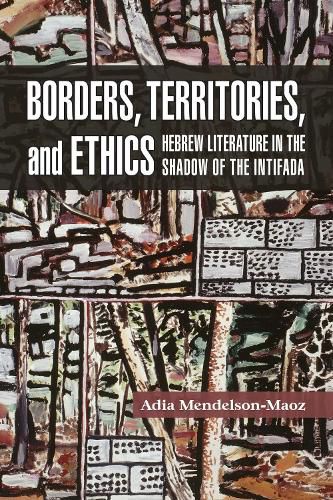 Cover image for Borders, Territories, and Ethics: Hebrew Literature in the Shadow of the Intifada