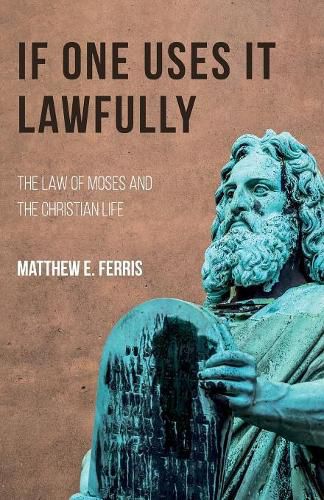 Cover image for If One Uses It Lawfully: The Law of Moses and the Christian Life