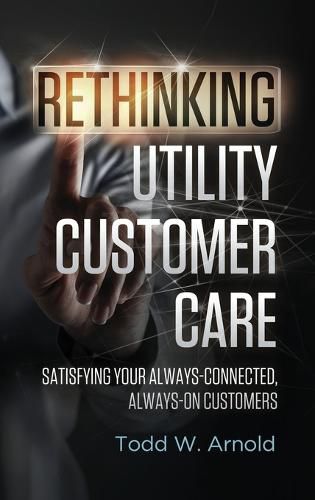 Cover image for Rethinking Utility Customer Care: Satisfying Your Always-Connected, Always-On Customers