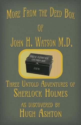 More from the Deed Box of John H. Watson M.D.: Three Untold Adventures of Sherlock Holmes