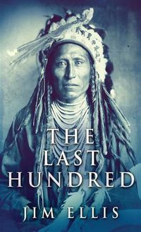 Cover image for The Last Hundred: A Novel Of The Apache Wars