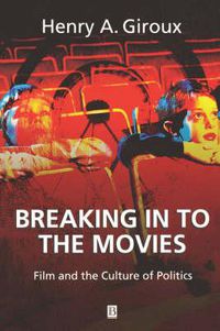 Cover image for Breaking in to the Movies: Film and the Culture of Politics