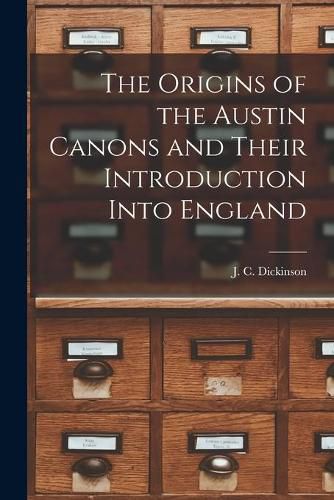 Cover image for The Origins of the Austin Canons and Their Introduction Into England