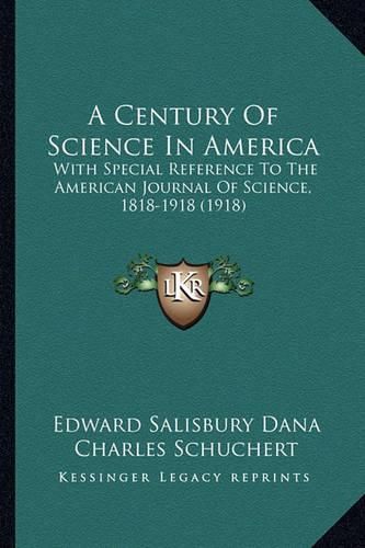 A Century of Science in America: With Special Reference to the American Journal of Science, 1818-1918 (1918)