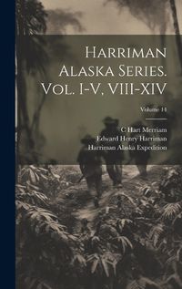 Cover image for Harriman Alaska Series. vol. I-V, VIII-XIV; Volume 14