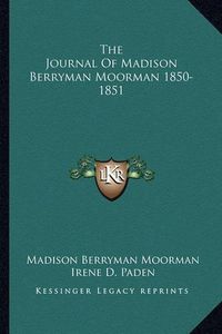 Cover image for The Journal of Madison Berryman Moorman 1850-1851