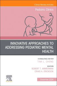 Cover image for Innovative Approaches to Addressing Pediatric Mental Health, An Issue of Pediatric Clinics of North America: Volume 71-6