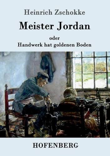 Meister Jordan oder Handwerk hat goldenen Boden: Ein Feierabendbuchlein fur Lehrlinge, verstandige Gesellen und Meister