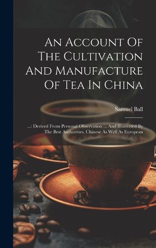 Cover image for An Account Of The Cultivation And Manufacture Of Tea In China