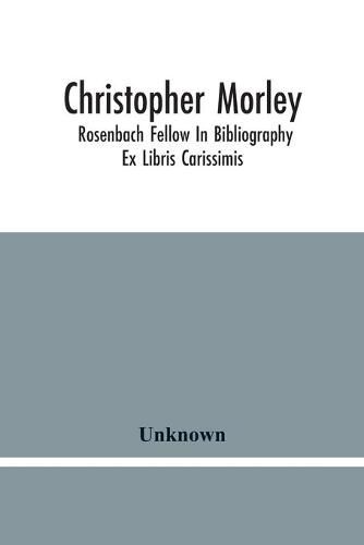 Cover image for Christopher Morley; Rosenbach Fellow In Bibliography: Ex Libris Carissimis