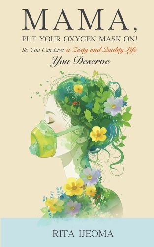 Cover image for Mama, put your oxygen mask on! so you can live a zesty and quality life you deserve