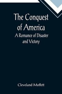 Cover image for The Conquest of America; A Romance of Disaster and Victory