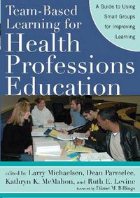Cover image for Team-Based Learning for Health Professions Education: A Guide to Using Small Groups for Improving Learning