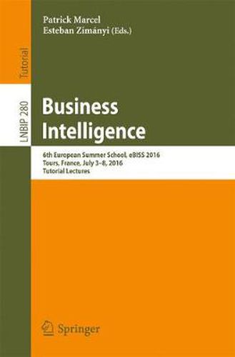 Cover image for Business Intelligence: 6th European Summer School, eBISS 2016, Tours, France, July 3-8, 2016, Tutorial Lectures