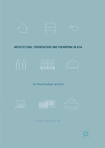 Cover image for Architectural Theorisations and Phenomena in Asia: The Polychronotypic Jetztzeit