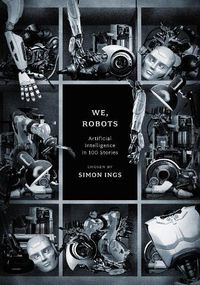 Cover image for We, Robots: Artificial Intelligence in 100 Stories