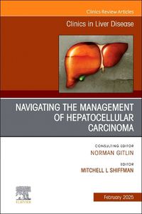 Cover image for Navigating the Management of Hepatocellular Carcinoma, An Issue of Clinics in Liver Disease: Volume 29-1