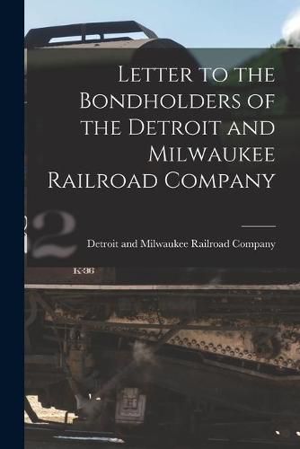 Cover image for Letter to the Bondholders of the Detroit and Milwaukee Railroad Company [microform]