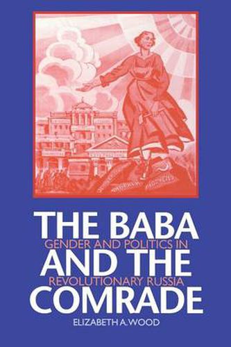 Cover image for The Baba and the Comrade: Gender and Politics in Revolutionary Russia