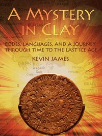 Cover image for A Mystery in Clay: Codes, Languages, and a Journey Through Time To the Last Ice Age