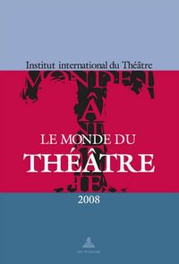 Cover image for Le Monde Du Theatre - Edition 2008: Un Compte Rendu Des Saisons Theatrales 2005-2006 Et 2006-2007 Dans Le Monde