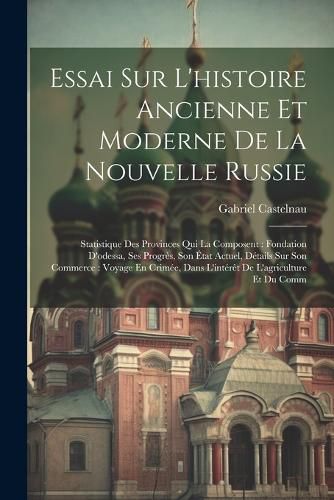 Essai Sur L'histoire Ancienne Et Moderne De La Nouvelle Russie