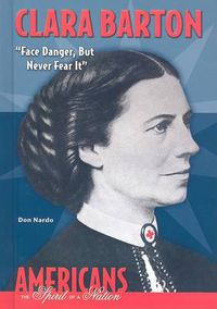 Cover image for Clara Barton: Face Danger, But Never Fear it