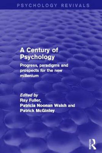 Cover image for A Century of Psychology (Psychology Revivals): Progress, paradigms and prospects for the new millennium