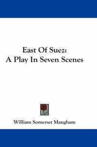 Cover image for East of Suez: A Play in Seven Scenes