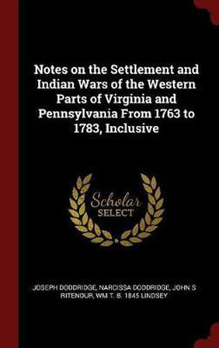 Cover image for Notes on the Settlement and Indian Wars of the Western Parts of Virginia and Pennsylvania from 1763 to 1783, Inclusive