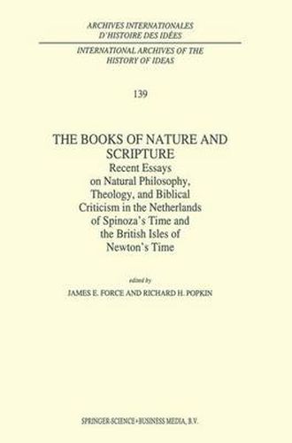 Cover image for The Books of Nature and Scripture: Recent Essays on Natural Philosophy, Theology and Biblical Criticism in the Netherlands of Spinoza's Time and the British Isles of Newton's Time