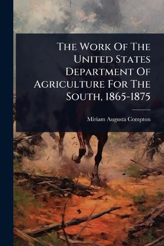 Cover image for The Work Of The United States Department Of Agriculture For The South, 1865-1875