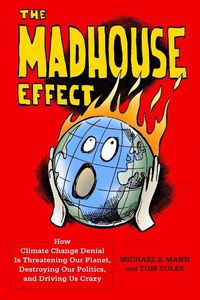 Cover image for The Madhouse Effect: How Climate Change Denial Is Threatening Our Planet, Destroying Our Politics, and Driving Us Crazy