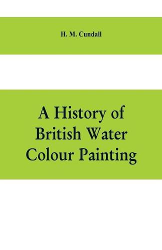 A history of British water colour painting, with a biographical list of painters