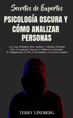 Cover image for Secretos de Expertos - Psicologia Oscura y Como Analizar Personas: !La Guia Definitiva Para Analizar y Metodos Probados Para el Lenguaje Corporal, la Influencia Emocional, la Manipulacion, la PNL, la Persuasion y la Lectura Rapida!