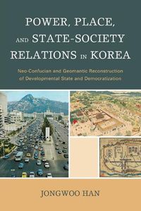 Cover image for Power, Place, and State-Society Relations in Korea: Neo-Confucian and Geomantic Reconstruction of Developmental State and Democratization