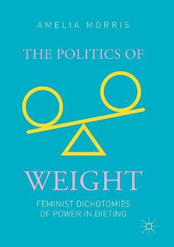 Cover image for The Politics of Weight: Feminist Dichotomies of Power in Dieting