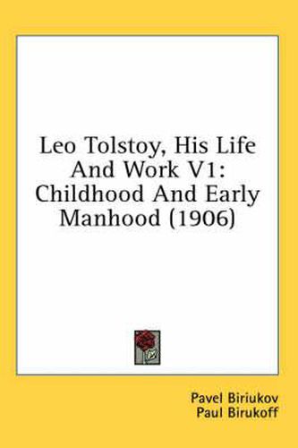 Cover image for Leo Tolstoy, His Life and Work V1: Childhood and Early Manhood (1906)