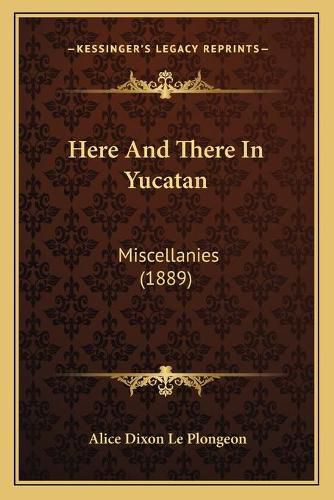 Cover image for Here and There in Yucatan: Miscellanies (1889)