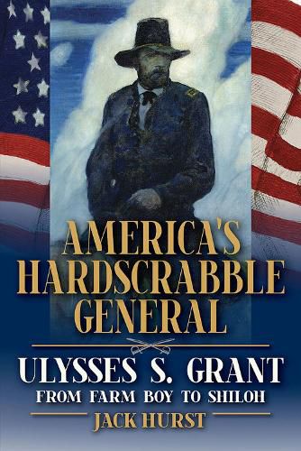 Cover image for America's Hardscrabble General: Ulysses S. Grant, from Farm Boy to Shiloh