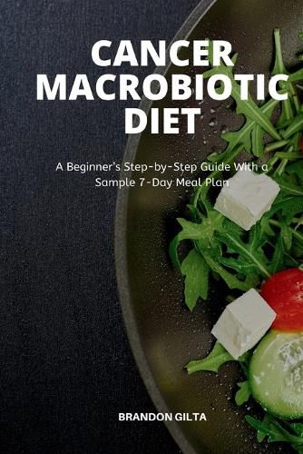 Cover image for Cancer Macrobiotic Diet: A Beginner's Step-by-Step Guide With a Sample 7-Day Meal Plan