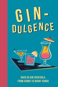 Cover image for Gin-dulgence: Over 50 Gin Cocktails, from Iconic to Avant-Garde