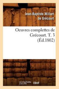 Cover image for Oeuvres Complettes de Grecourt. T. 3 (Ed.1802)