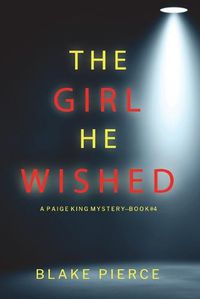 Cover image for The Girl He Wished (A Paige King FBI Suspense Thriller-Book 4)