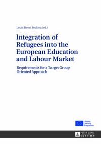 Cover image for Integration of Refugees into the European Education and Labour Market: Requirements for a Target Group Oriented Approach